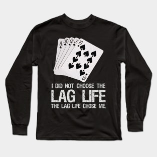 I did not choose the LAG life. - The LAG life chose me. Long Sleeve T-Shirt